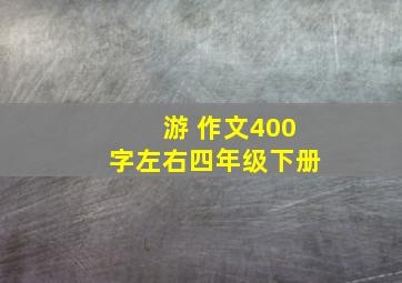 游 作文400字左右四年级下册